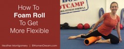 How to foam roll to get more flexible